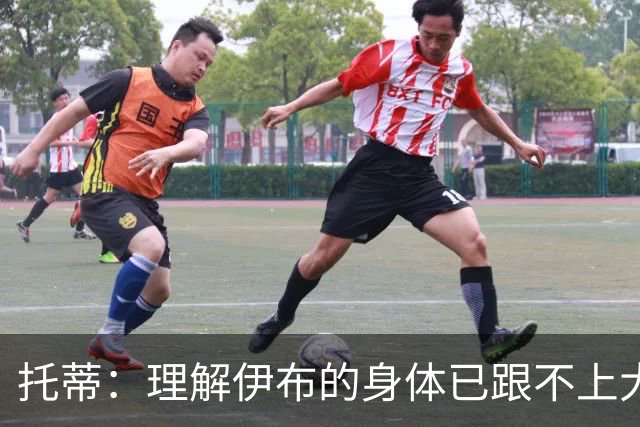 托蒂：理解伊布的身体已跟不上大脑 盼他延续生涯